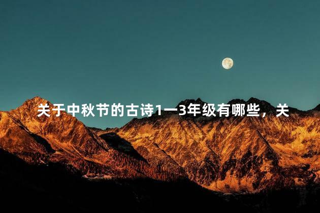 关于中秋节的古诗1一3年级有哪些，关于中秋节的古诗1一3年级五言绝句
