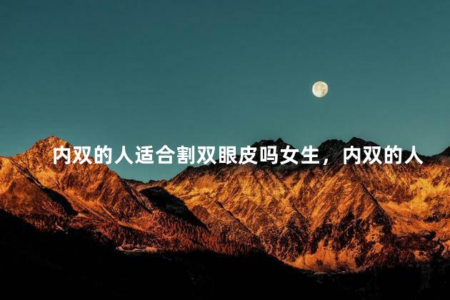 内双的人适合割双眼皮吗女生，内双的人适合割双眼皮吗女生