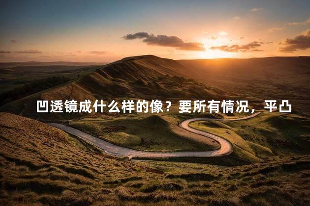 凹透镜成什么样的像？要所有情况，平凸透镜