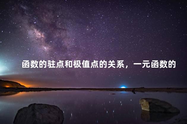函数的驻点和极值点的关系，一元函数的驻点和极值点的关系