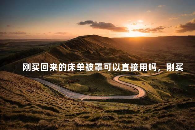 刚买回来的床单被罩可以直接用吗，刚买回来的床单被罩可以直接用吗