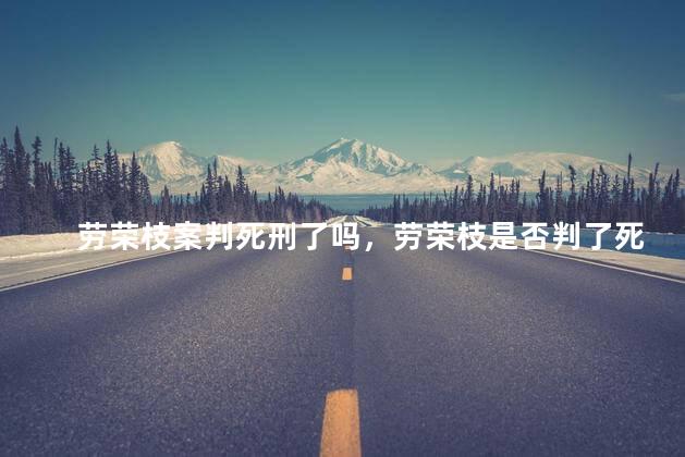 劳荣枝案判死刑了吗，劳荣枝是否判了死刑