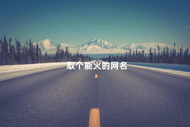 取个能火的网名 取个能火的网名
