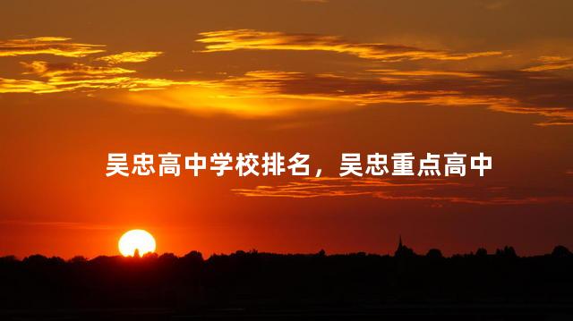 吴忠高中学校排名，吴忠重点高中
