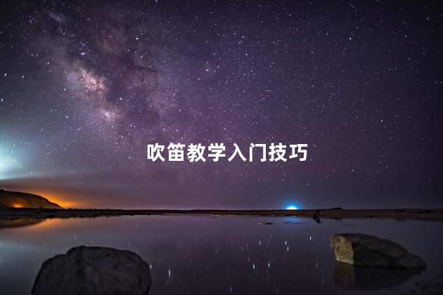 吹笛教学入门技巧