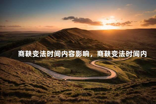 商鞅变法时间内容影响，商鞅变法时间内容影响性质