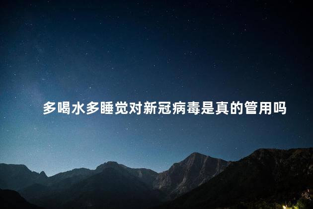 多喝水多睡觉对新冠病毒是真的管用吗