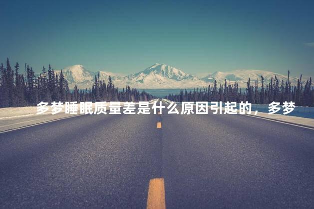 多梦睡眠质量差是什么原因引起的，多梦是不是睡眠质量差
