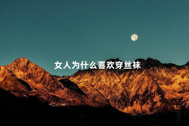 女人为什么喜欢穿丝袜