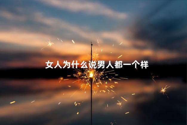 女人为什么说男人都一个样