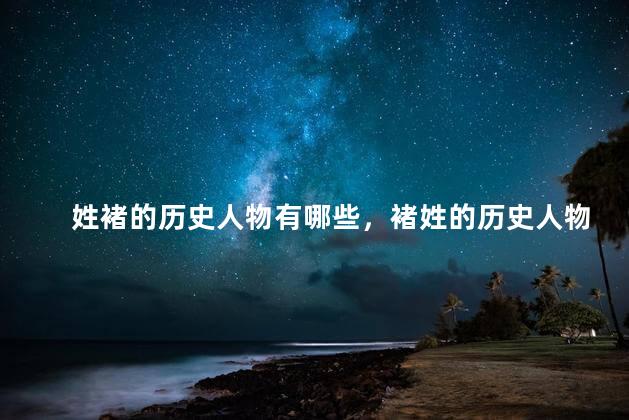 姓褚的历史人物有哪些，褚姓的历史人物