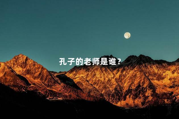 孔子的老师是谁？