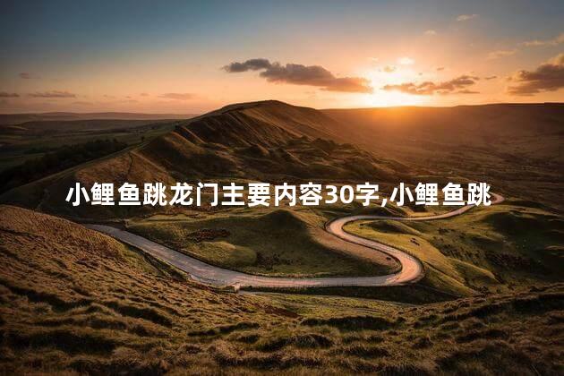 小鲤鱼跳龙门主要内容30字,小鲤鱼跳龙门的内容概述 小鲤鱼跳龙门主要内容30字,小鲤鱼跳龙门的内容概述