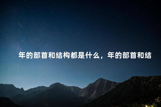 年的部首和结构都是什么，年的部首和结构笔画