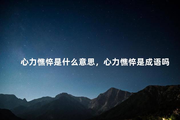 心力憔悴是什么意思，心力憔悴是成语吗