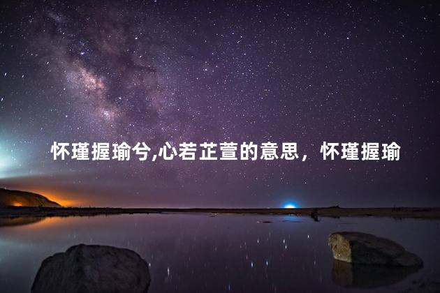 怀瑾握瑜兮,心若芷萱的意思，怀瑾握瑜心若芷萱出处