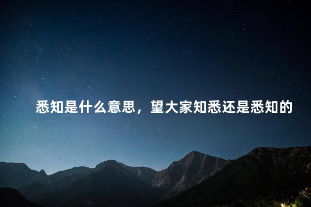 悉知是什么意思，望大家知悉还是悉知的意思