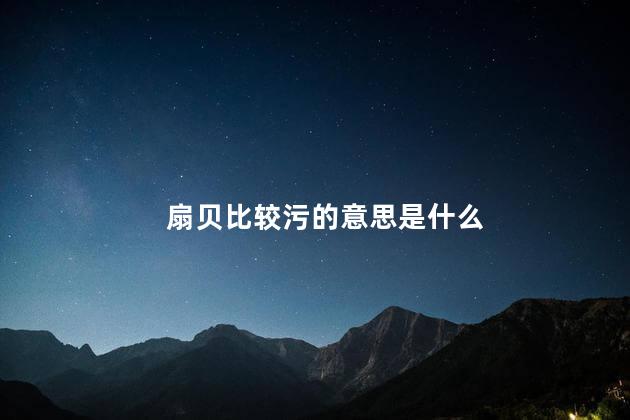 扇贝比较污的意思是什么