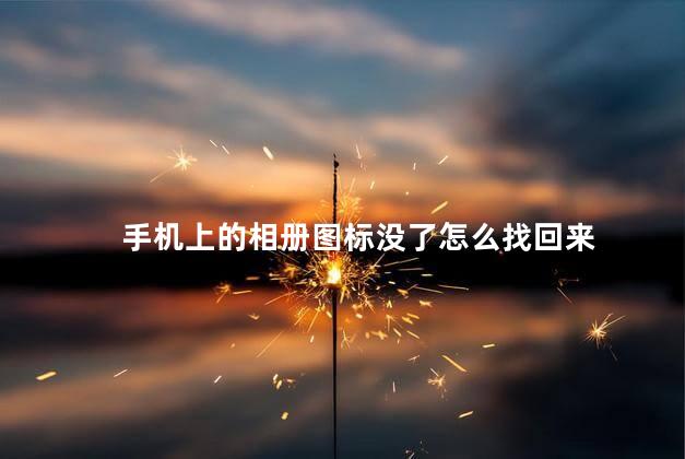 手机上的相册图标没了怎么找回来 手机上的相册图标没了怎么找回来