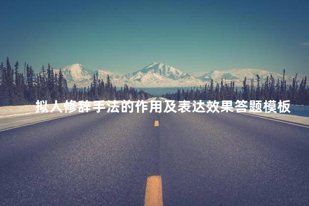 拟人修辞手法的作用及表达效果答题模板，拟人修辞手法的作用及表达效果
