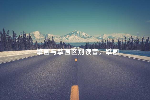 擎画与擘画区别读音，擘画