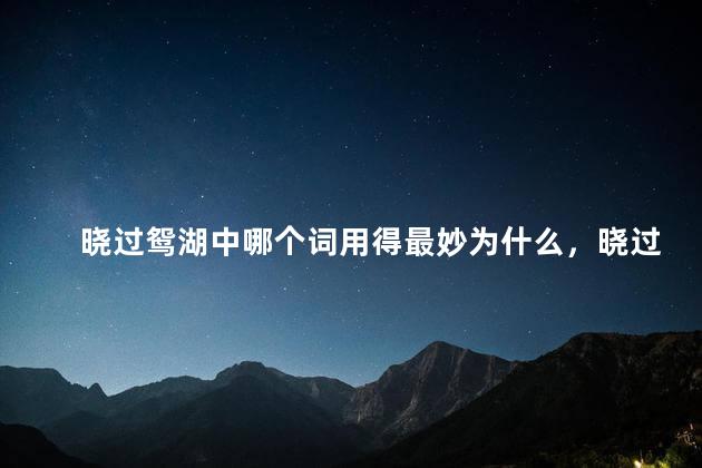 晓过鸳湖中哪个词用得最妙为什么，晓过鸳湖哪个词用的最精妙