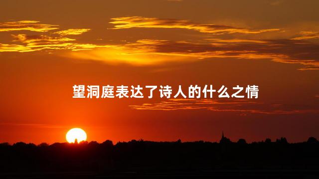 望洞庭表达了诗人的什么之情