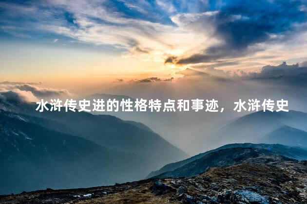水浒传史进的性格特点和事迹，水浒传史进的性格特点及故事情节