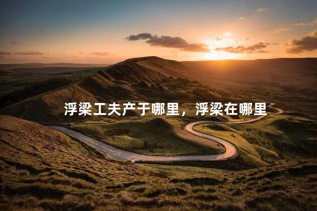 浮梁工夫产于哪里，浮梁在哪里