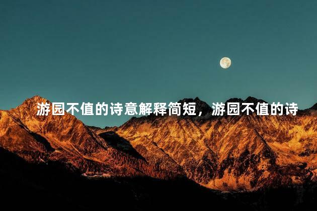 游园不值的诗意解释简短，游园不值的诗意解释简短20字