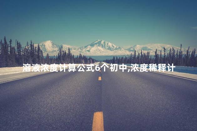 溶液浓度计算公式6个初中,浓度稀释计算器 溶液浓度计算公式6个初中,浓度稀释计算器