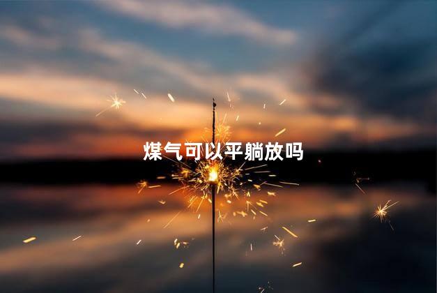 煤气可以平躺放吗