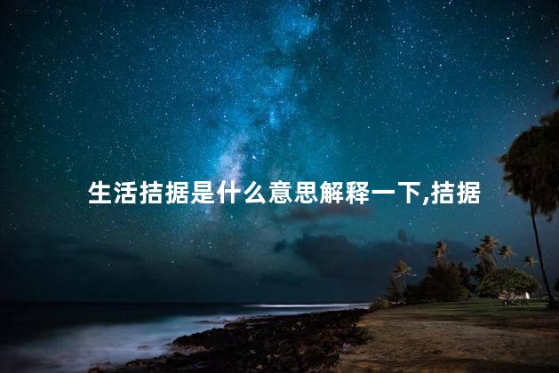 生活拮据是什么意思解释一下,拮据 生活拮据是什么意思解释一下,拮据