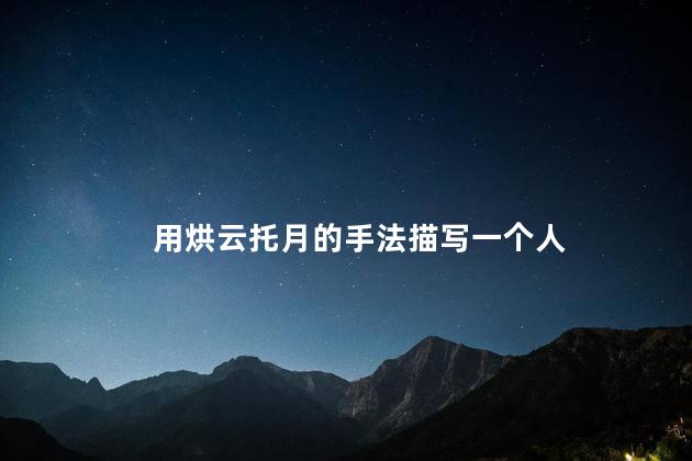 用烘云托月的手法描写一个人
