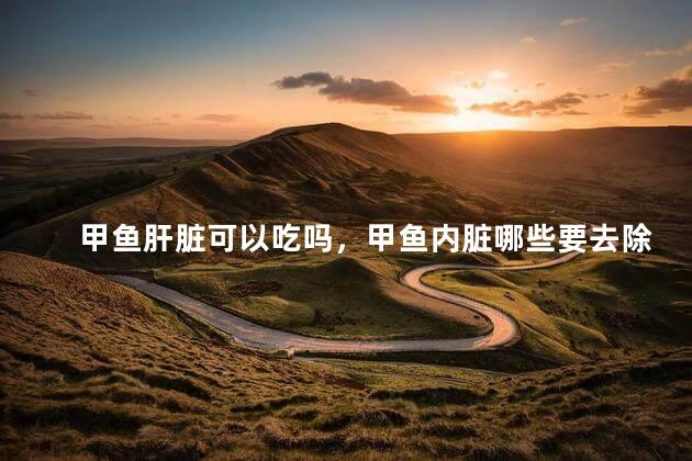 甲鱼肝脏可以吃吗，甲鱼内脏哪些要去除