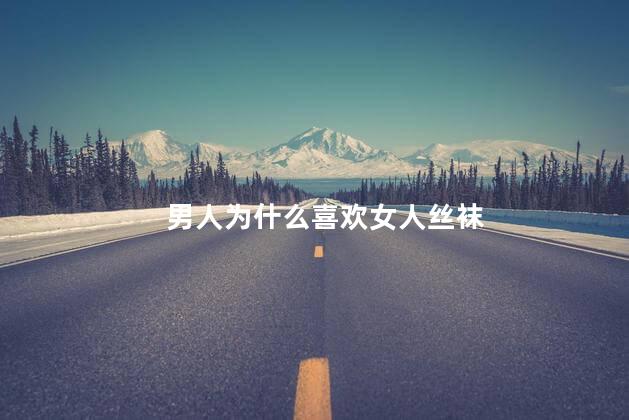 男人为什么喜欢女人丝袜