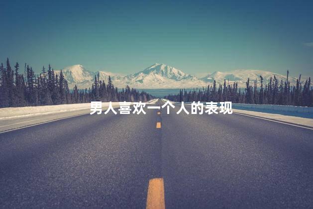 男人喜欢一个人的表现