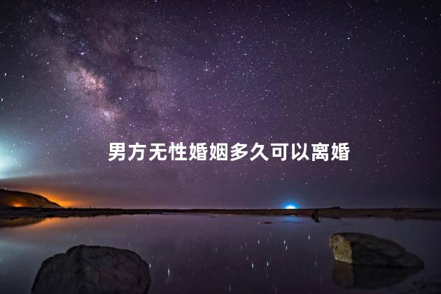 男方无性婚姻多久可以离婚