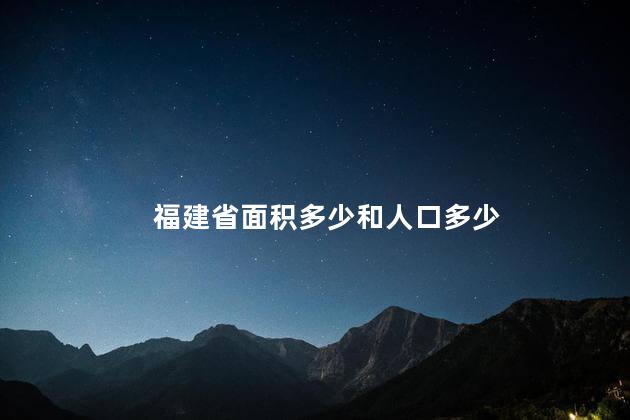 福建省面积多少和人口多少