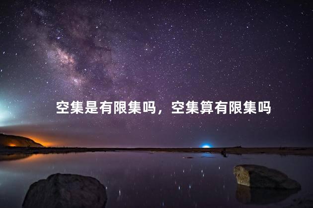 空集是有限集吗，空集算有限集吗