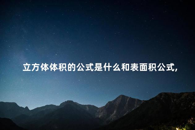 立方体体积的公式是什么和表面积公式,圆柱体立方计算公式 立方体体积的公式是什么和表面积公式,圆柱体立方计算公式