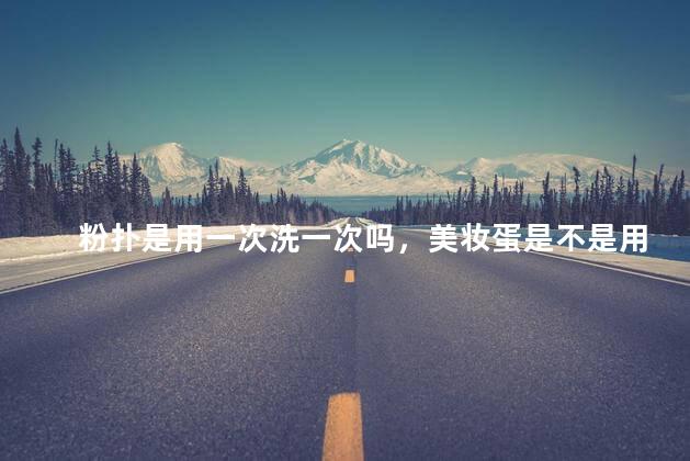 粉扑是用一次洗一次吗，美妆蛋是不是用一次洗一次