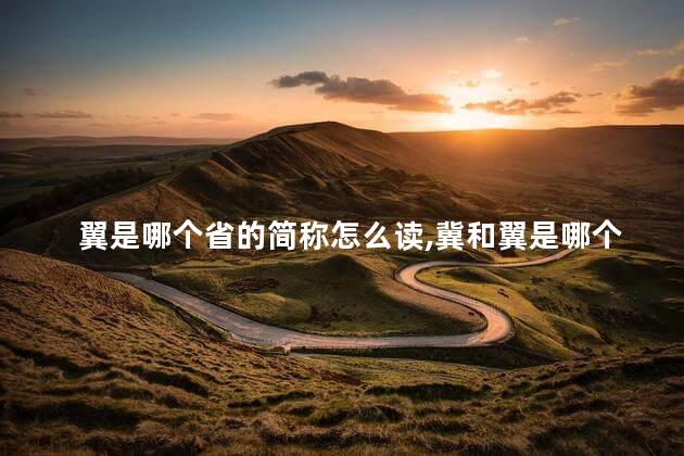 翼是哪个省的简称怎么读,冀和翼是哪个省的简称 翼是哪个省的简称怎么读,冀和翼是哪个省的简称