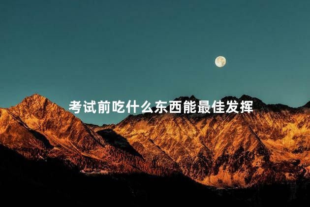 考试前吃什么东西能最佳发挥