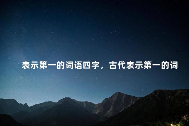 表示第一的词语四字，古代表示第一的词语