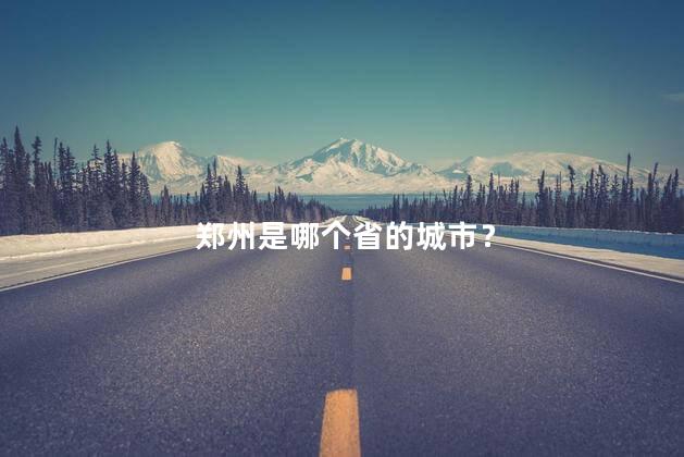 郑州是哪个省的城市？
