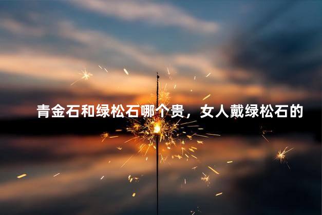青金石和绿松石哪个贵，女人戴绿松石的寓意