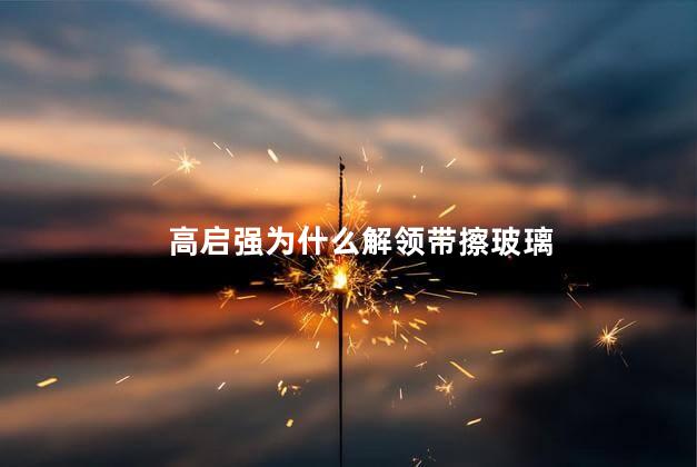 高启强为什么解领带擦玻璃